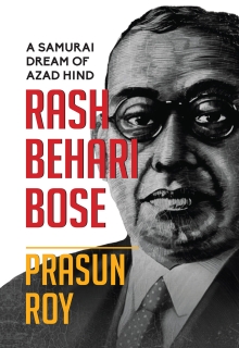 A Samurai Dream of Azad Hind: Rash Behari Bose