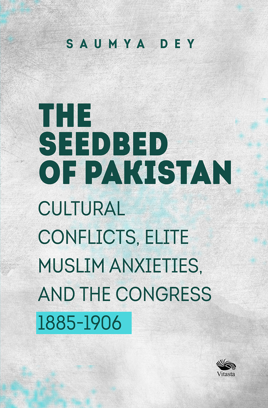 The Seedbed of Pakistan : Cultural Conflicts, Elite Muslim Anxieties and the Congress