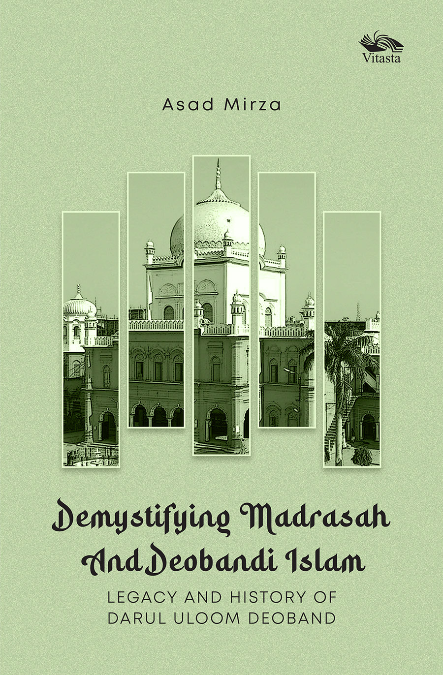 Demystifying Madrasah And Deobandi Islam: Legacy and History of Darul Uloom Deoband