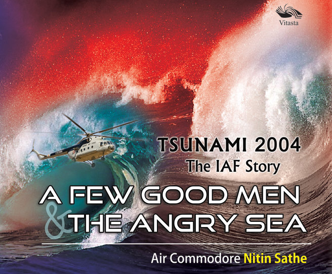 Tsunami 2004: The IAF Story A FEW GOOD MEN & THE ANGRY SEA