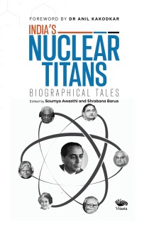 India’s Nuclear Titans : Biographical Tales