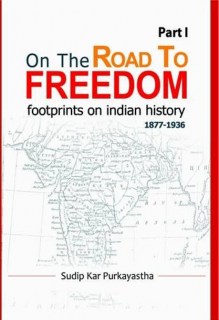 ON THE ROAD TO FREEDOM: Footprints on Indian history (1877-1936)   PART1